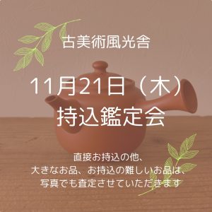 明日21日持込鑑定会いたしております。今月は1１月21日（木）開催です。（愛知県名古屋市千種区姫池通　骨董品買取　古美術風光舎